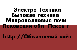 Электро-Техника Бытовая техника - Микроволновые печи. Псковская обл.,Псков г.